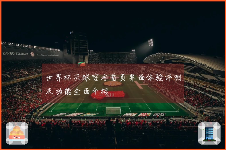 世界杯买球官方首页界面体验评测及功能全面介绍