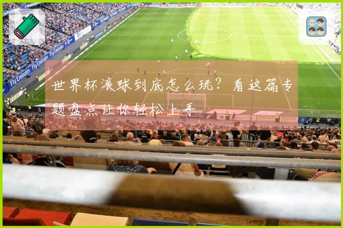 世界杯滚球到底怎么玩？看这篇专题盘点让你轻松上手